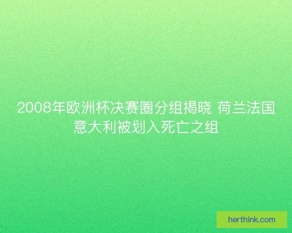 2008年欧洲杯决赛圈分组揭晓 荷兰法国意大利被划入死亡之组