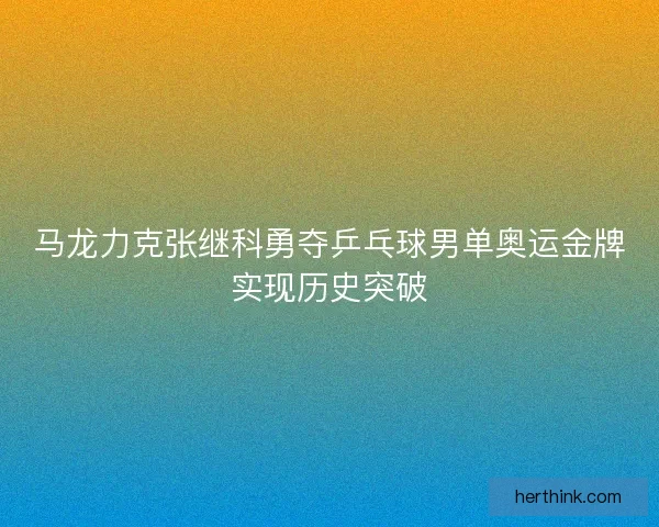 马龙力克张继科勇夺乒乓球男单奥运金牌实现历史突破